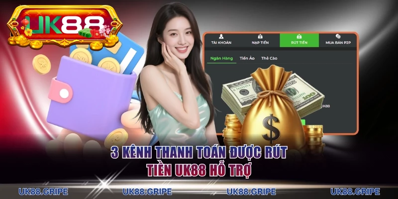 3 kênh thanh toán được rút tiền UK88 hỗ trợ
